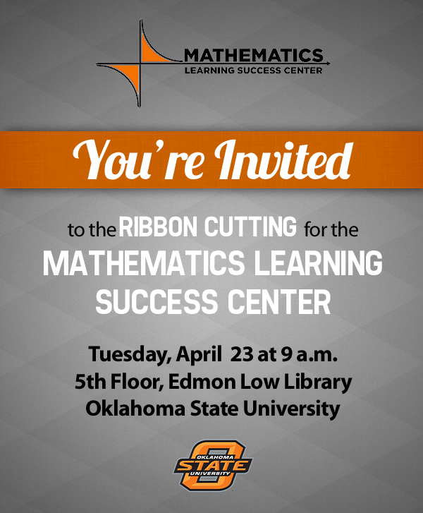 You are invited to the ribbon cutting for the Mathematics Learning Success Center on Tuesday, April 23 at 9 a.m. on the 5th floor of Edmon Low Library in Stillwater.